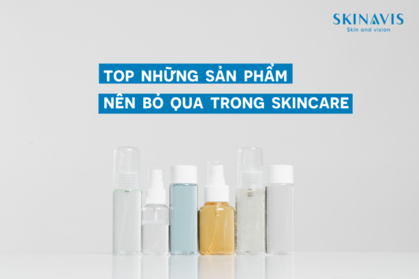 Top những sản phẩm nên bỏ qua trong skincare